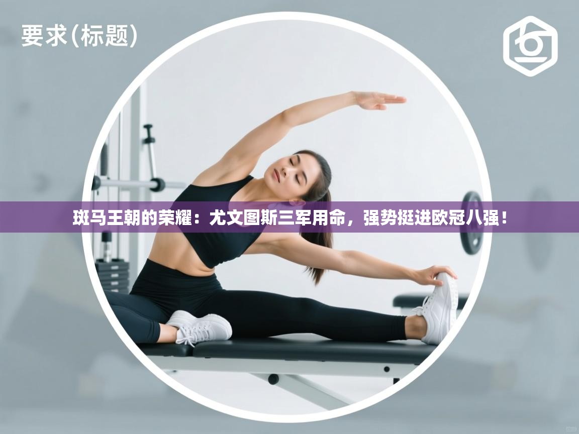 斑马王朝的荣耀：尤文图斯三军用命，强势挺进欧冠八强！